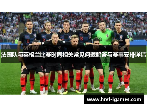 法国队与英格兰比赛时间相关常见问题解答与赛事安排详情 法国队与英格兰比赛时间相关常见问题解答与赛事安排详情