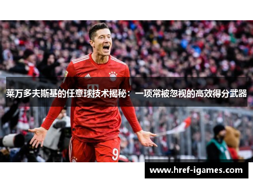 莱万多夫斯基的任意球技术揭秘：一项常被忽视的高效得分武器