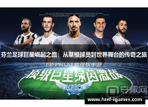 芬兰足球巨星崛起之路：从草根球员到世界舞台的传奇之旅