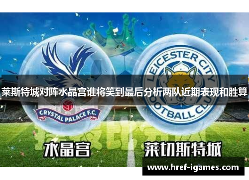 莱斯特城对阵水晶宫谁将笑到最后分析两队近期表现和胜算