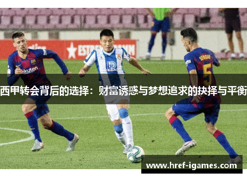 西甲转会背后的选择：财富诱惑与梦想追求的抉择与平衡