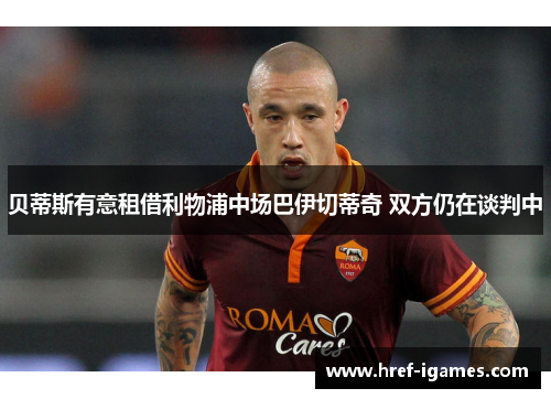 贝蒂斯有意租借利物浦中场巴伊切蒂奇 双方仍在谈判中