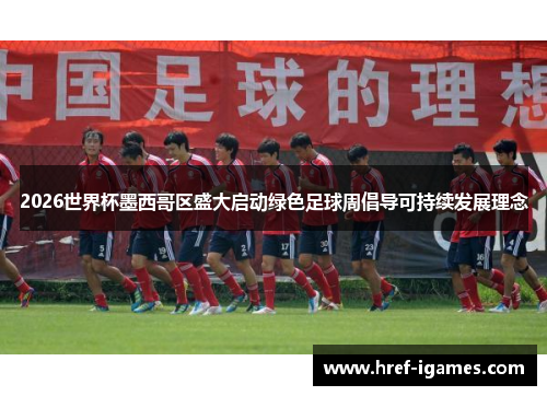 2026世界杯墨西哥区盛大启动绿色足球周倡导可持续发展理念