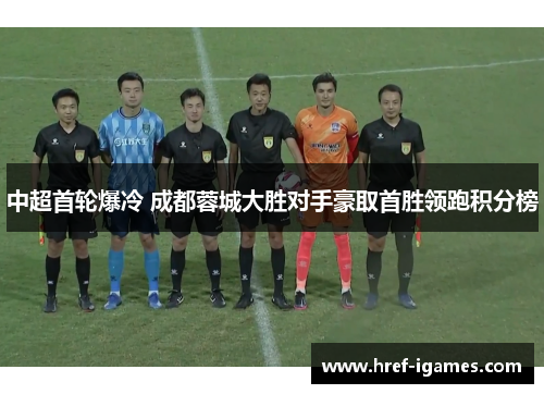 中超首轮爆冷 成都蓉城大胜对手豪取首胜领跑积分榜
