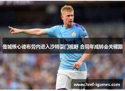 曼城核心德布劳内进入沙特豪门视野 合同年成转会关键期